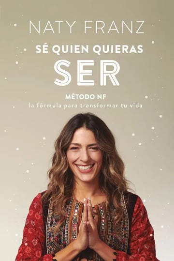Sé Quien Quieras Ser: Método Nf: la Fórmula para Transformar Tu Vida