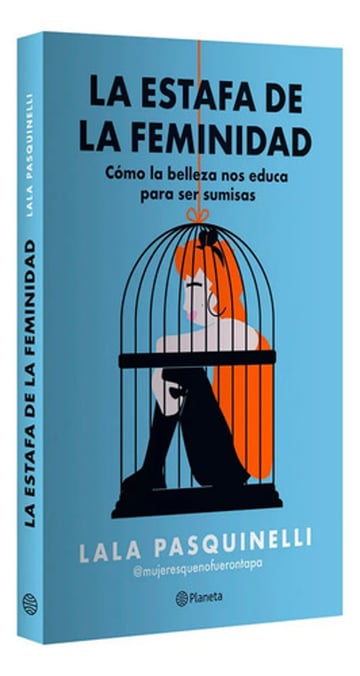 La Estafa De La Feminidad: Cómo La Belleza Nos Educa Para Ser Sumisas, De Lala Pasquinelli. Autoayuda, Vol. 1. Editorial Grupo Planeta, Tapa Blanda, Edición Primera En Español, 2024