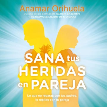 Sana Tus Heridas En Pareja Con Anamar Orihuela Guía Esencial