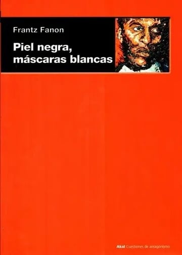 Frantz Fanon: Piel Negra, Máscaras Blancas Identidad Racismo