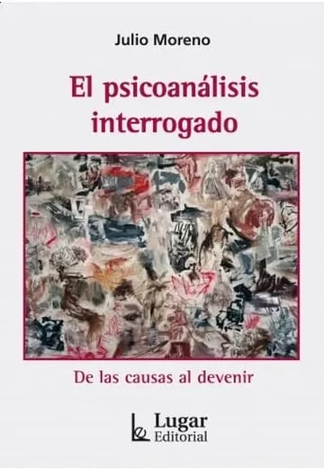 El Psicoanálisis Interrogado Moreno: Teoría, Clínica Y Caos