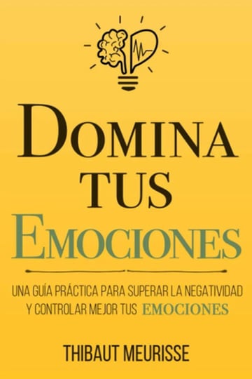 Domina Tus Emociones: Una Guía Práctica Para Superar La...