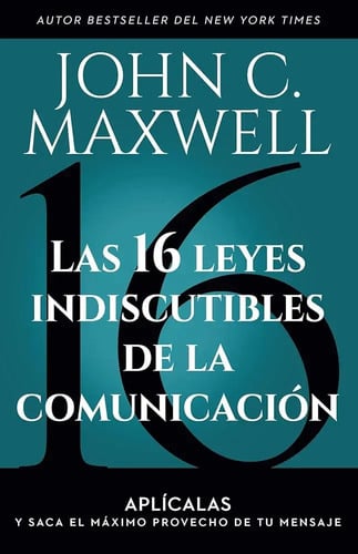 Las 16 Leyes Indiscutibles De La Comunicación: Aplícalas Y Saca El Máximo Provecho De Tu Mensaje, De John C. Maxwell. Editorial Prh Grupo Editorial, Tapa Blanda En Español, 2023