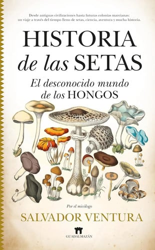 Historia De Las Setas: El Desconocido Mundo De Los Hongos