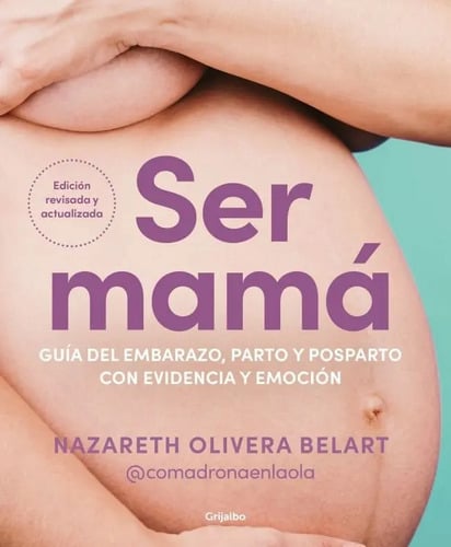 Ser Mama Guia De Embarazo Parto Y Posparto Con Evidencia Y, De Olivera Belart (comadronaenlaola), Naza. 1754, Vol. 1. Editorial Grijalbo Comercial, S.a., Tapa Blanda, Edición 1 En Español, 2025