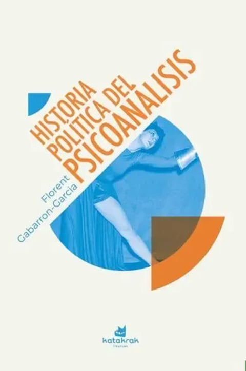 Libro Historia Política Del Psicoanálisis, De Gabarron-garcia, Florent, Vol. 1. Editorial Katakrak, Tapa Blanda (2025)