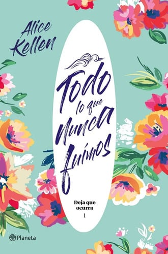 Libro Todo Lo Que Nunca Fuimos: Deja Que Ocurra Alice Kellen