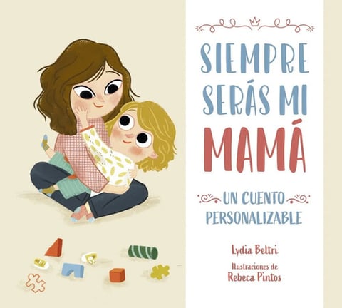 Siempre Serás Mi Mamá. Un Cuento Personalizable
