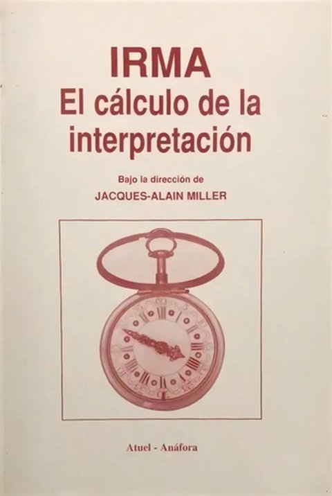 Irma El Calculo De La Interpretación - Dir Jacques A Miller