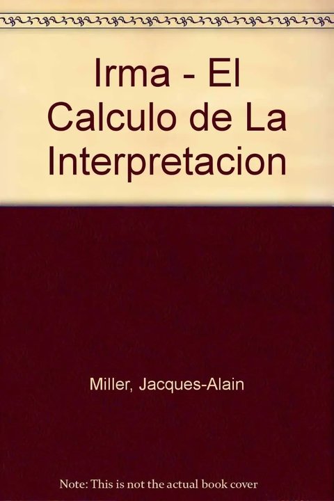 Irma El Calculo De La Interpretacion - Miller Jacques Alain