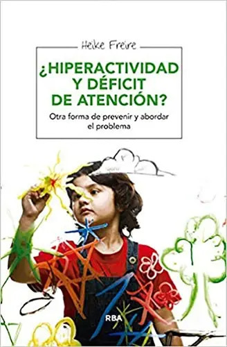 Hiperactividad Y Déficit De Atención?: Otra Forma De Prevenir Y Abordar El Problema, De Heike Freire. Editorial Rba Integral En Español