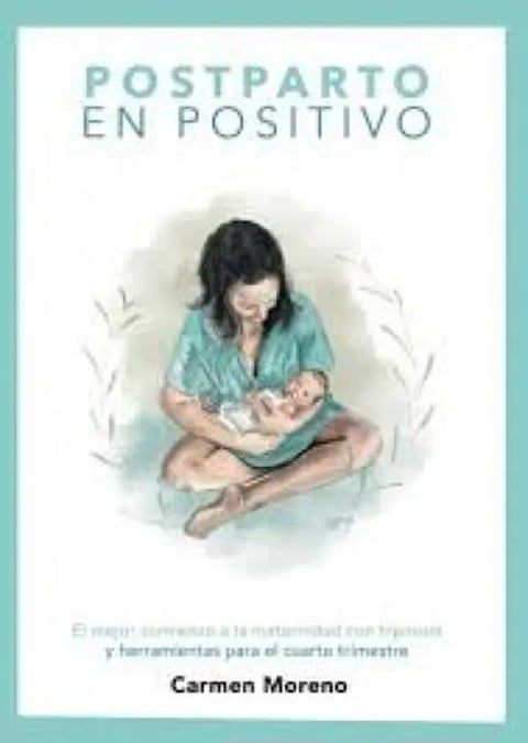 Postparto En Positivo: El Mejor Comienzo A La Maternidad Con Hipótesis Y Herramientas Para El Cuarto Trimestre, De Carmen Moreno., Vol. 1. Editorial Parto Positivo, Tapa Blanda En Español
