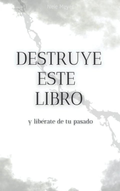 Destruye Este Libro Y Libérate De Tu Pasado