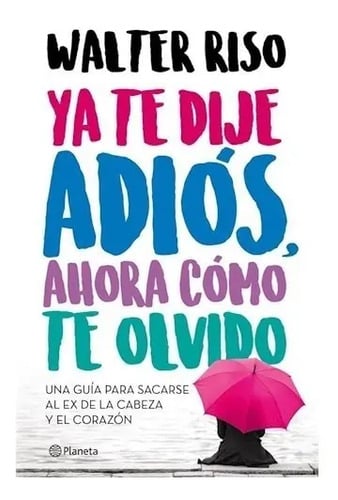 Libro Ya Te Dije Adiós, Ahora Cómo Te Olvido - Walter Riso