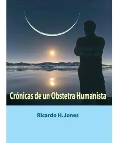 Crónicas De Un Obstetra Humanista, De Ricardo H. Jones. Editorial Creavida En Español