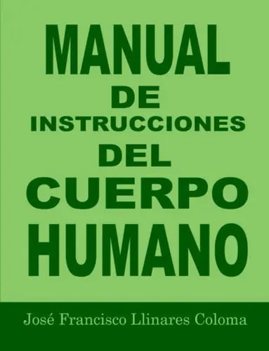Manual De Instrucciones Del Cuerpo Humano, De José Francisco Llinares Coloma. Editorial Independently Published, Tapa Blanda En Español, 2020