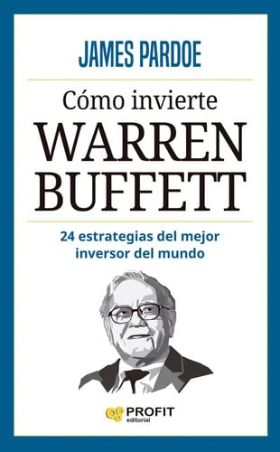 Cómo Ivierte Warren Buffett: 24 Estrategias Del Mejor Inversor Del Mundo, De James Pardoe. Editorial Profit, Tapa Blanda, Edición 2014 En Español, 2023