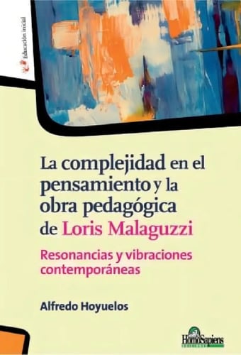 La Complejidad En El Pensamiento Y La Obra Pedagógica De Loris Malaguzzi: Resonancias Y Vibraciones Contemporáneas, De Alfredo Hoyuelos., Vol. 1. Editorial Homosapiensediciones, Tapa Blanda En Español