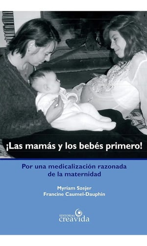 ¡las Mamás Y Los Bebés Primero!: Por Una Medicalización Razonada De La Maternidad, De Szejer Y Caumel-dauphin., Vol. 1. Editorial Creavida, Tapa Blanda En Español, 2007