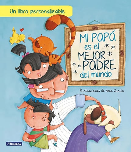 Mi Papá Es El Mejor Padre Del Mundo: Un Libro Personalizable, De Ana Zurita., Vol. 1. Editorial Beascoa, Tapa Blanda En Español, 2022