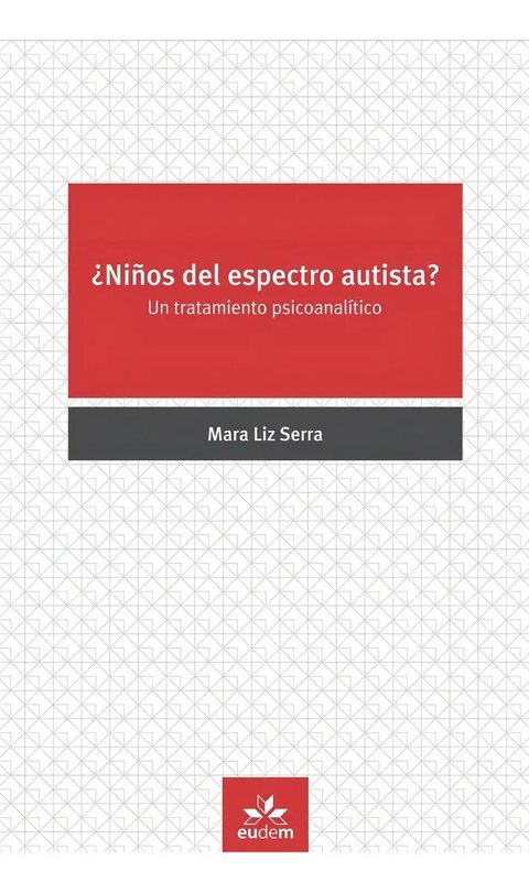 Libro - ¿niños Del Espectro Autista?: Un Tratamiento Psicoanalítico, De Mara Liz Serra., Vol. 1. Editorial Eudem, Tapa Blanda En Español, 2020