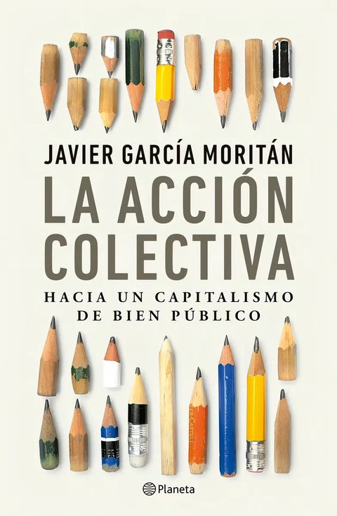 La Accion Colectiva: Hacia Un Capitalismo De Bien Público, De Javier Garcia Moritan., Vol. 1. Editorial Planeta, Tapa Blanda En Español