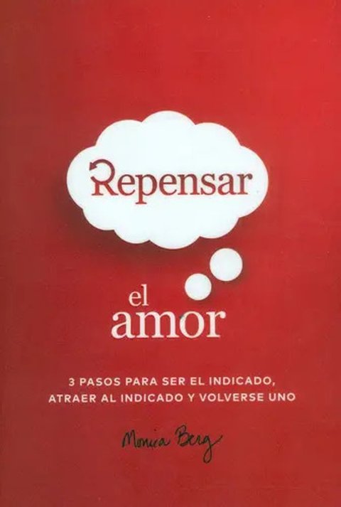 Repensar El Amor: 3 Pasos Para Ser El Indicado, Atraer Al Indicado Y Volverse Uno, De Monica Berg. Editorial Ediciones Y Distribuciones Dipon Ltda., Tapa Dura, Edición 2022 En Español