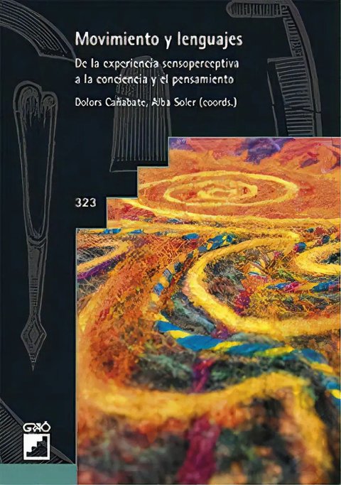 Movimiento Y Lenguajes: De La Experiencia Sensoperceptiva A La Conciencia Y El Pensamiento, De Cañabate I Ortiz, Dolors., Vol. 1. Editorial Editorial Grao, Tapa Blanda En Español