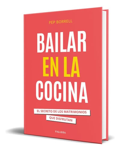 Libro Bailar En La Cocina [ El Secreto De Los Matrimonios ], De Pep Borrell Vilanova. Editorial Palabra, Tapa Blanda En Español, 2023