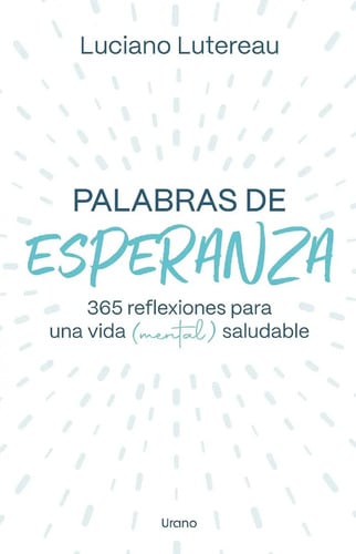Palabras De Esperanza: 365 Reflexiones Para Una Vida (mental) Saludable, De Luciano Lutereau. Editorial Urano Argentina, Tapa Blanda En Español, 2024