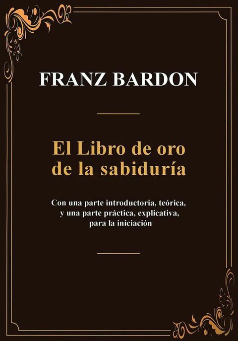El Libro De Oro De La Sabiduria, De Franz Bardon. 1, Vol. 1. Editorial Equipo Difusor Del Libro, S.l., Tapa Blanda, Edición 1 En Castellano, 2025
