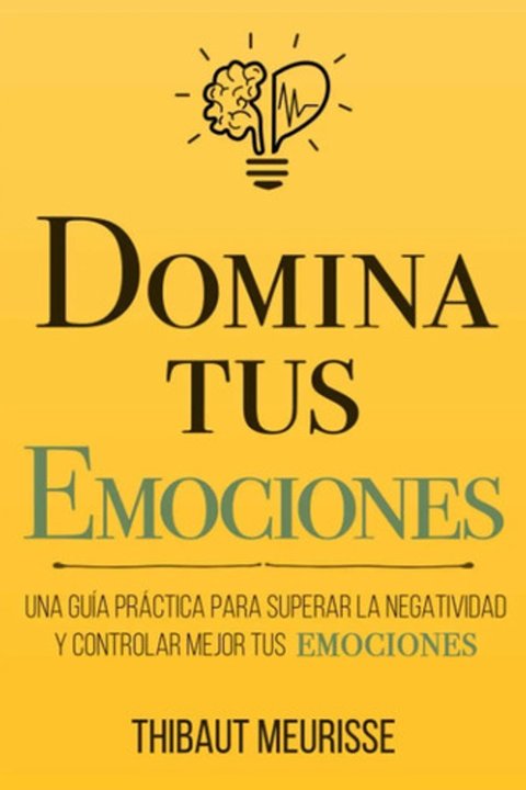 Domina Tus Emociones: Una Guía Práctica Para Superar La...