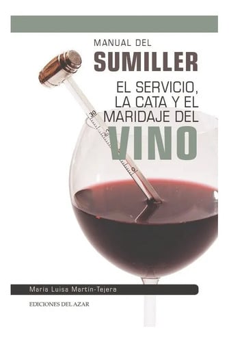 Manual Del Sumiller: El Servicio, La Cata Y El Maridaje Del Vino, De Martin-tejera, Maria-luisa., Vol. 1. Editorial Ediciones Del Azar En Español