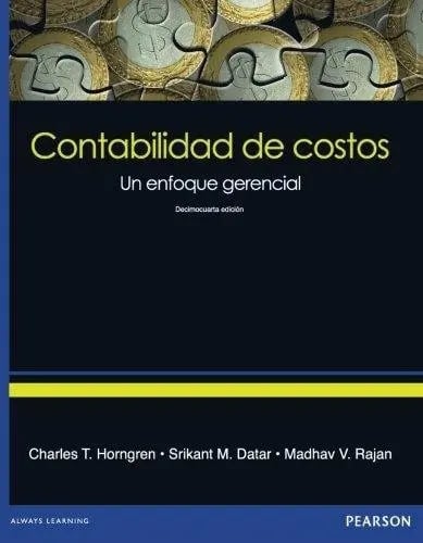 Contabilidad De Costos Un Enfoque Gerencial 14/e, De Datar Srikant M., Horngren Charles T., Rajan Madhav V.. Editorial Pearson En Español