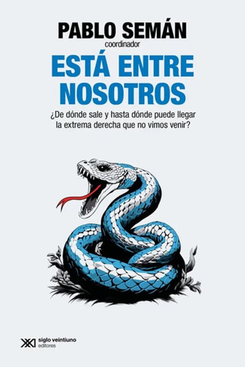 Está Entre Nosotros: ¿de Dónde Sale Y Hasta Dónde Puede Llegar La Extrema Derecha Que No Vimos Venir?, De Pablo Seman. Editorial Siglo Xxi, Tapa Blanda En Español, 2024