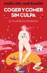 Coger Y Comer Sin Culpa El Placer Es Feminista - Maria Ramó — imagen 1