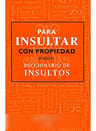 Libro - Para Insultar Con Propiedad. Diccionario De Insultos — imagen 1