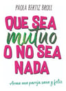 Libro - Que Sea Mutuo O No Sea Nada - Bertiz Broll Paola — imagen 1