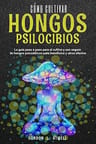 Cómo Cultivar Hongos Psilocibios: La Guía Paso A Paso — imagen 1