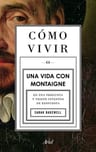 Cómo Vivir. Una Vida Con Montaigne - Bakewell, Sarah — imagen 1