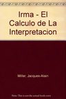 Irma El Calculo De La Interpretacion - Miller Jacques Alain — imagen 1