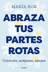 Abraza Tus Partes Rotas María Ros — imagen 1