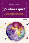 ¿y Ahora Qué?: Una Reflexión Sobre La No Maternidad Por Circunstancias, De Míriam Aguilar., Vol. 1. Editorial Koan, Tapa Blanda En Español, 2024 — imagen 1