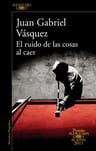 El Ruido De Las Cosas Al Caer - Juan Gabriel Vásquez — imagen 1
