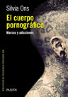 El Cuerpo Pornográfico Marcas Y Adicciones Silvia Ons — imagen 2