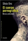 El Cuerpo Pornográfico Marcas Y Adicciones Silvia Ons — imagen 1