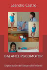 Balance Psicomotor: Exploración Del Desarrollo Infantil, De Leandro Castro., Vol. 1. Editorial Independently Published, Tapa Blanda En Español, 2023 — imagen 1