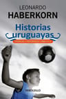 Historias Uruguayas*: Cronicas Y Reportajes 1988-2014, De Leonardo Haberkorn., Vol. 1. Editorial Debolsillo, Tapa Blanda, Edición 1 En Español — imagen 1