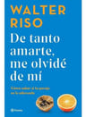 De Tanto Amarte, Me Olvidé De Mí Walter Riso + Envio Gratis, De Walter Riso. Editorial Planeta, Tapa Blanda En Español, 2023 — imagen 1