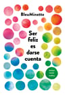 Libro Ser Feliz Es Darse Cuenta - Bleu Minette - Vergara — imagen 2